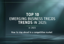 Top 10 Emerging Business Trends in 2025: How to Stay Ahead in a Competitive Market