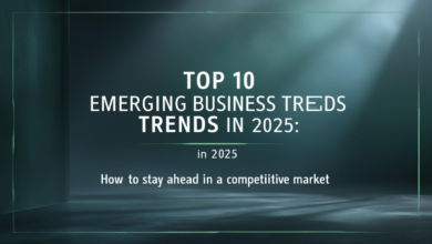 Top 10 Emerging Business Trends in 2025: How to Stay Ahead in a Competitive Market